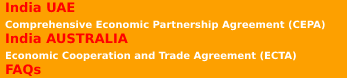 *India UAE* Comprehensive Economic Partnership Agreement (CEPA)  *India AUSTRALIA* Economic Cooperation and Trade Agreement (ECTA)  *FAQs*