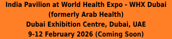 India Pavilion at World Health Expo - WHX Dubai (formerly Arab Health)					 Dubai Exhibition Centre, Dubai, UAE  9-12 February 2026