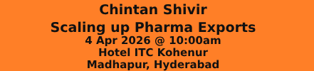 Chintan Shivir Scaling up Pharma Exports 4 Apr 2026 @ 10:00am Hotel ITC Kohenur Madhapur, Hyderabad